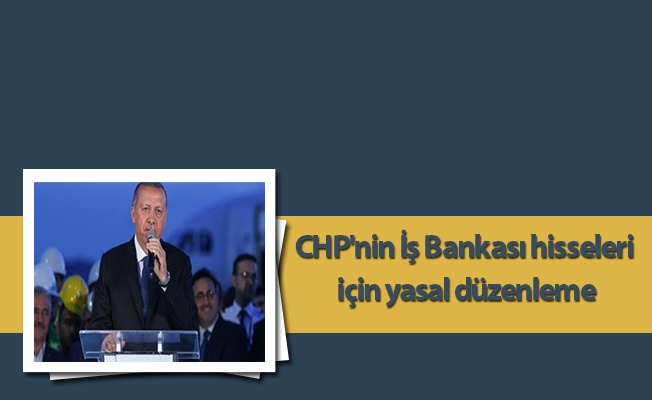 İş Bankası'nın CHP'nin elindeki hisseler Hazine'ye geçecek